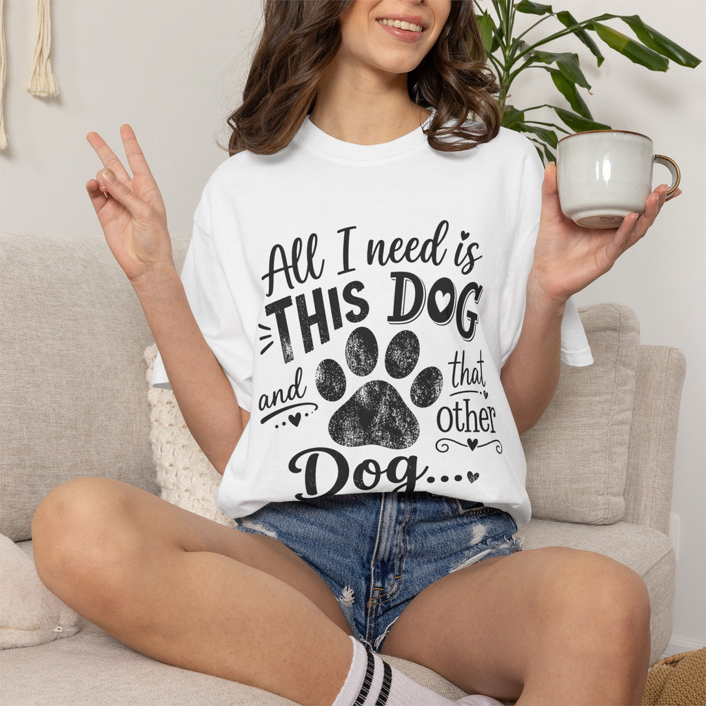 Dog Lover T‑Shirt — "All I Need Is This Dog and That Other Dog" with Paw Print