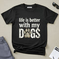Life Is Better With My DOGS T-Shirt