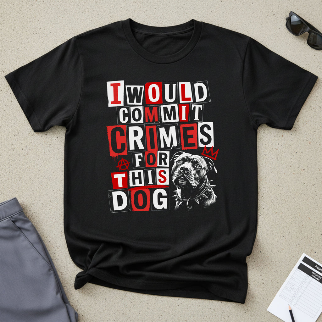 T-Shirt — "I Would Commit Crimes For This Dog" Graphic Tee — Funny Dog Lover Gift