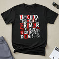T-Shirt — "I Would Commit Crimes For This Dog" Graphic Tee — Funny Dog Lover Gift